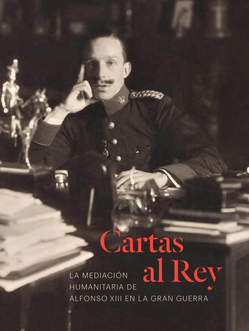 Cartas al rey. La mediación humanitaria de Alfonso XIII en la Gran Guerra